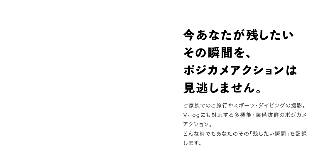 今あなたが残したいその瞬間を、ポジカメアクションは見逃しません。